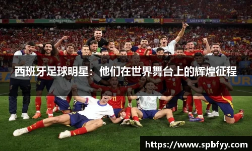 西班牙足球明星：他们在世界舞台上的辉煌征程